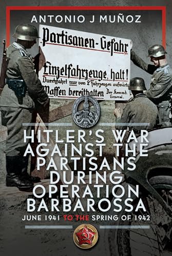 Hitler’s War Against the Partisans During Operation Barbarossa : June 1941 to the Spring of 1942