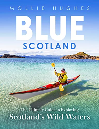 Blue Scotland: The Complete Guide to Exploring Scotlands Wild Waters