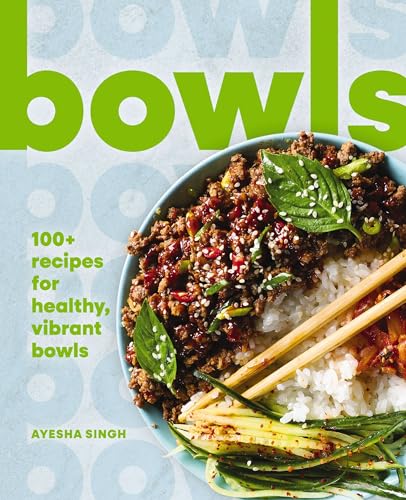 Bowls : 100+ Recipes for Healthy, Vibrant Bowls