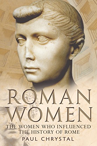 Roman Women : The Women Who Influenced the History of Rome