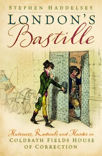 London’s Bastille : Mutineers, Radicals and Murder in Coldbath Fields House of Correction