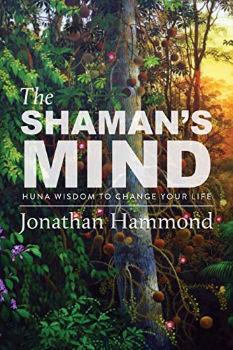 The Shamans Mind: Huna Wisdom to Change Your Life