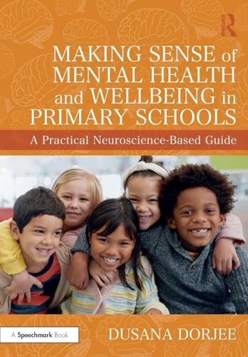 Making Sense of Mental Health and Wellbeing in Primary Schools : A Practical Neuroscience-Based Guide
