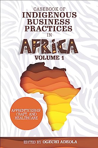 Casebook of Indigenous Business Practices in Africa : Apprenticeship, Craft, and Healthcare - Volume 1