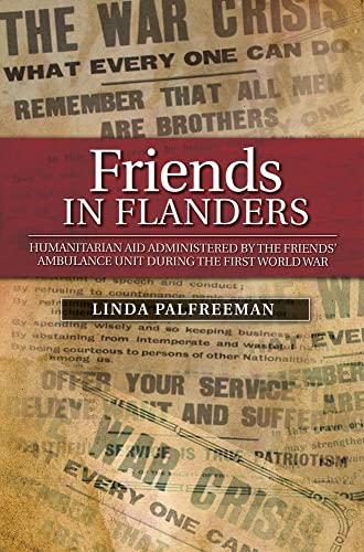Friends in Flanders : Humanitarian Aid Administered by the Friends' Ambulance Unit During the First World War