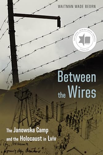 Between the Wires : The Janowska Camp and the Holocaust in Lviv