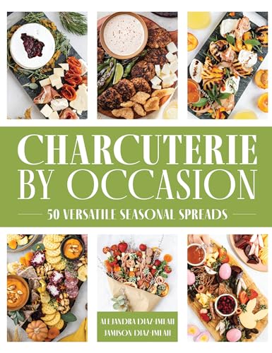 Charcuterie by Occasion : 50 Versatile Seasonal Spreads