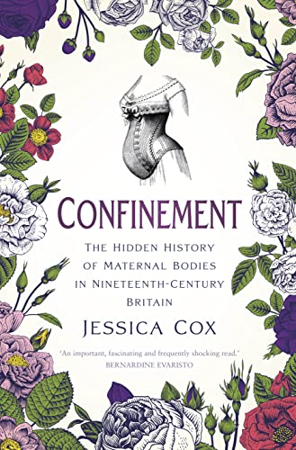 Confinement : The Hidden History of Maternal Bodies in Nineteenth-Century Britain