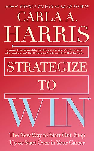 Strategize to Win : The New Way to Start Out, Step Up or Start Over in Your Career