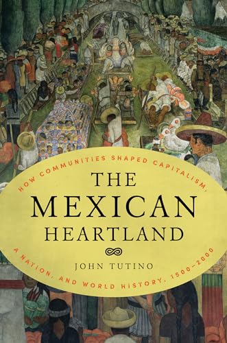 The Mexican Heartland: How Communities Shaped Capitalism
