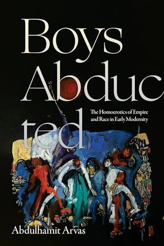 Boys Abducted : The Homoerotics of Empire and Race in Early Modernity