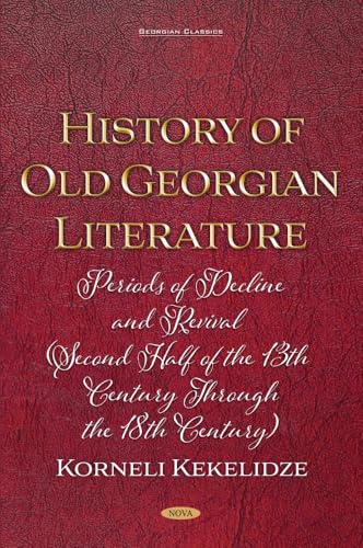 History of Old Georgian Literature: Periods of Decline and Revival (Second Half of the 13th Century through the 18th Century) by Korneli Kekelidze