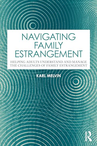 Navigating Family Estrangement : Helping Adults Understand and Manage the Challenges of Family Estrangement