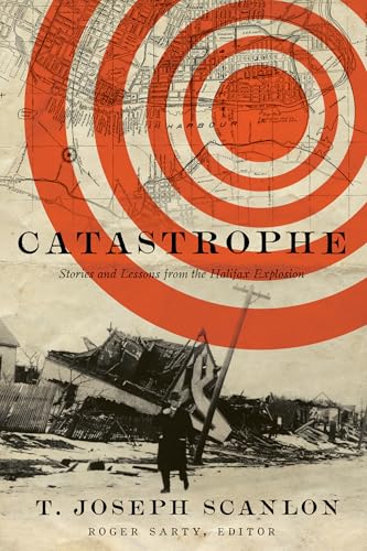 Catastrophe : Stories and Lessons from the Halifax Explosion