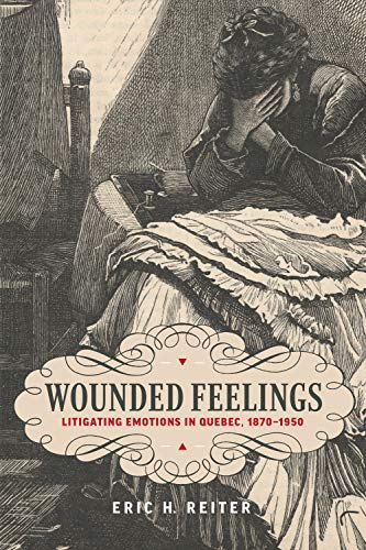 Wounded Feelings: Litigating Emotions in Quebec, 1870-1950 (Osgoode Society for Canadian Legal History)