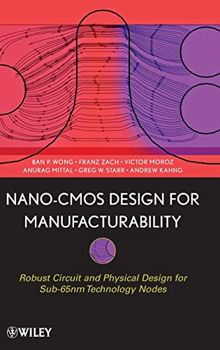 Nano-CMOS Design for Manufacturability: Robust Circuit and Physical Design for Sub-65nm Technology Nodes