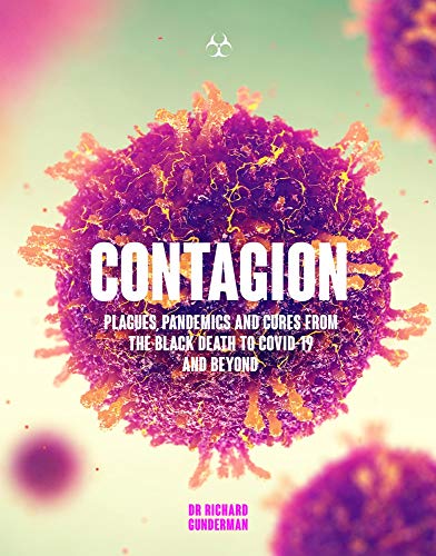Contagion: Plagues, Pandemics and Cures from the Black Death to Covid-19 and Beyond: The Amazing Story of History's Deadliest Diseases