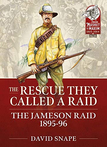 The Rescue They Called a Raid : The Jameson Raid 1895-96