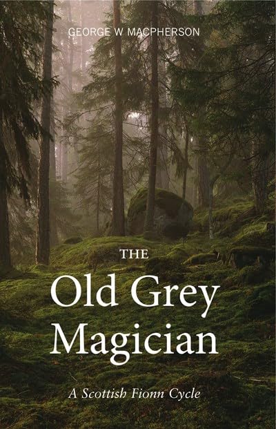 The Old Grey Magician : A Scottish Fionn Cycle