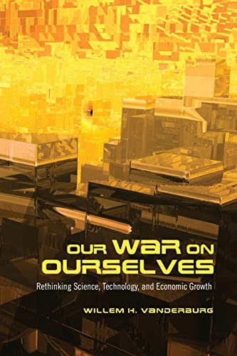 Our War on Ourselves : Rethinking Science, Technology, and Economic Growth