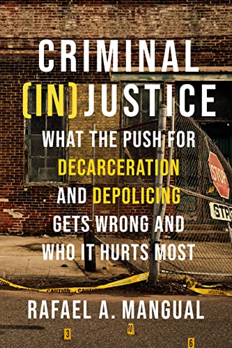 Criminal (In)Justice : What the Push for Decarceration and Depolicing Gets Wrong and Who It Hurts Most