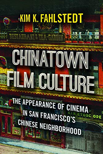 Chinatown Film Culture: The Appearance of Cinema in San Franciscos Chinese Neighborhood