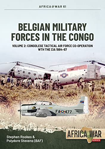 Belgian Military Forces in the Congo: Volume 2 - Congolese Tactical Air Force co-operation with the CIA 1964-67: 61 (Africa@War)