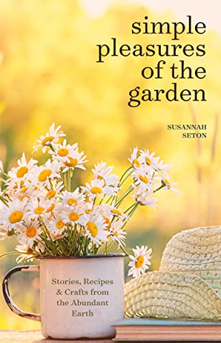 Simple Pleasures of the Garden: Seasonal Self Care Book for Living Well Year Round