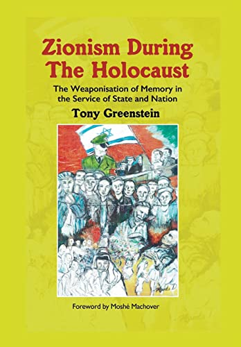 Zionism During the Holocaust : The weaponisation of memory in the service of state and nation