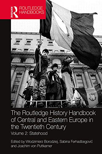 The Routledge History Handbook of Central and Eastern Europe in the Twentieth Century: Volume 2: Statehood (The Routledge Twentieth Century History Handbooks)