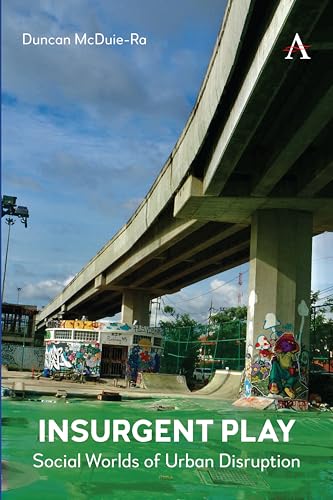 Insurgent Play : Social Worlds of Urban Disruption