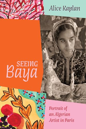 Seeing Baya : Portrait of an Algerian Artist in Paris
