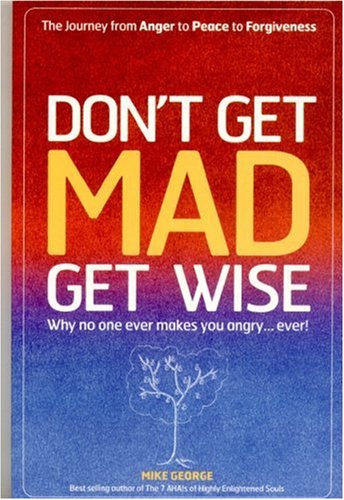 Don't Get Mad Get Wise: Why No One Ever Makes You Angry!