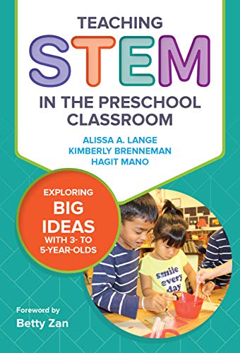 Teaching STEM in the Preschool Classroom : Exploring Big Ideas with 3- to 5-Year-Olds