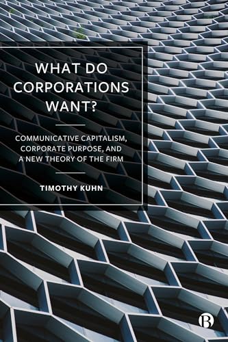 What Do Corporations Want? : Communicative Capitalism, Corporate Purpose, and a New Theory of the Firm