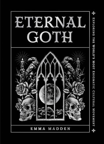 Eternal Goth : Exploring the World’s Most Enigmatic Cultural Movement