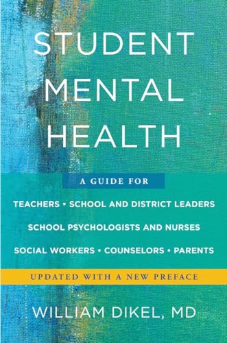 Student Mental Health : A Guide For Teachers, School and District Leaders, School Psychologists and Nurses, Social Workers, Counselors, and Parents
