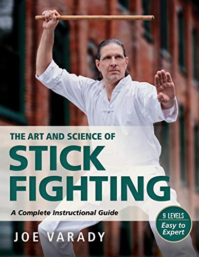 The Art and Science of Stick Fighting : Complete Instructional Guide