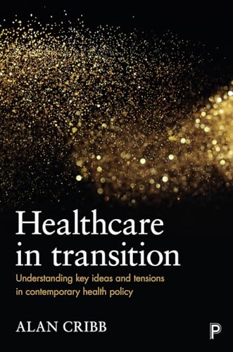 Healthcare in Transition : Understanding Key Ideas and Tensions in Contemporary Health Policy