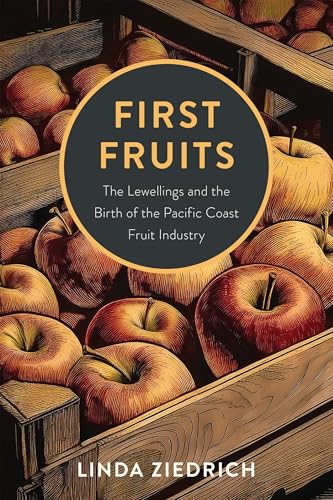 First Fruits : The Lewellings and the Birth of the Pacific Coast Fruit Industry