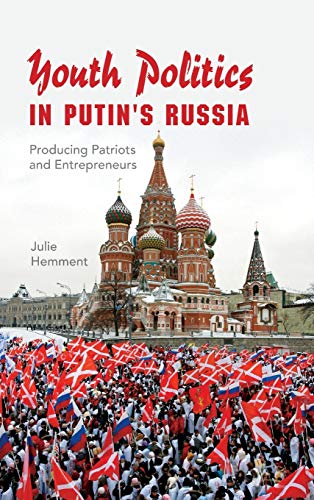 Youth Politics in Putins Russia: Producing Patriots and Entrepreneurs