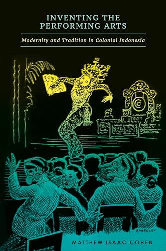 Inventing the Performing Arts : Modernity and Tradition in Colonial Indonesia