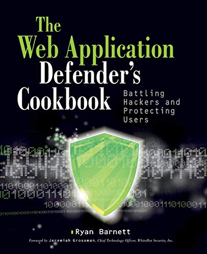 Web Application Defenders Cookbook: Battling Hackers and Protecting Users