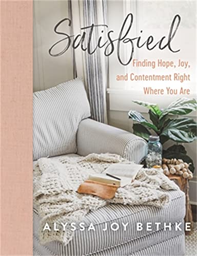 Satisfied : Finding Hope, Joy, and Contentment Right Where You Are