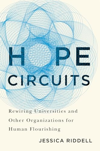 Hope Circuits : Rewiring Universities and Other Organizations for Human Flourishing