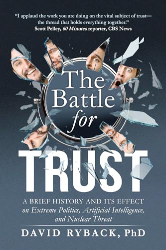 The Battle for Trust : A Brief History and its Effect on Extreme Politics, Artificial Intelligence, and Nuclear Threat