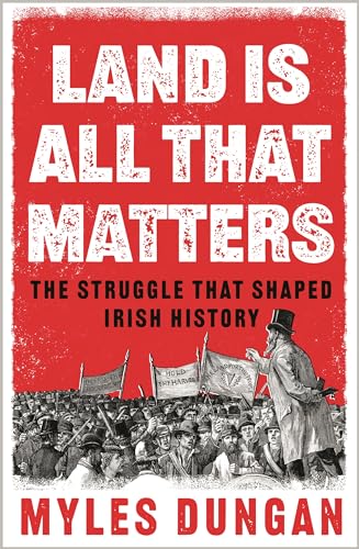 Land is All That Matters : The Struggle That Shaped Irish History
