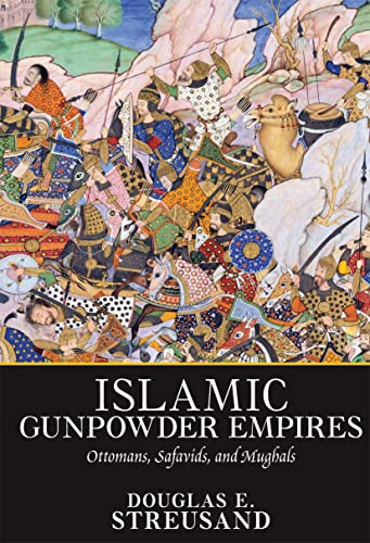 Islamic Gunpowder Empires : Ottomans, Safavids, and Mughals