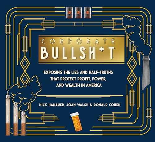 It's Never Our Fault and Other Shameless Excuses : A Compendium of Corporate Lies That Protect Profits and Thwart Progress