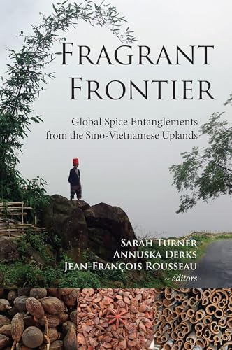 Fragrant Frontier : Global Spice Entanglements from the Sino-Vietnamese Uplands